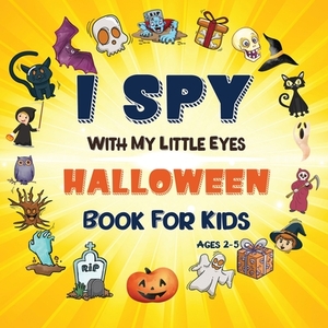 I Spy Halloween Book: A Fun Halloween Activity Book for Preschoolers & Toddlers Interactive Guessing Game Picture Book for 2-5 Year Olds Bes by Katherine Miller, I. Spy Halloween Books for Kids