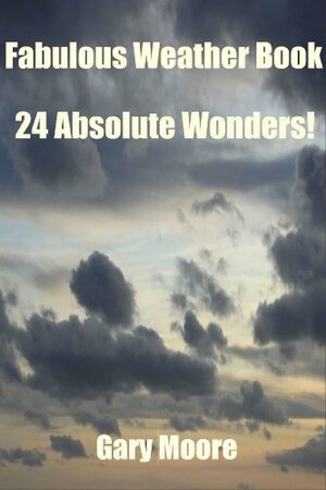 Fabulous Weather Book-24 Absolute Wonders! by Gary Moore