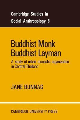 Buddhist Monk, Buddhist Layman: A Study of Urban Monastic Organization in Central Thailand by Jane Bunnag