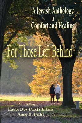 For Those Left Behind: A Jewish Anthology of Comfort and Healing by Dov Peretz Elkins, Anne E. Pettit