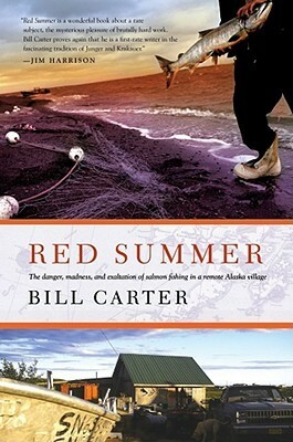 Red Summer: The Danger, Madness, and Exaltation of Salmon Fishing in a Remote Alaskan Village by Bill Carter