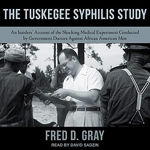 The Tuskegee Syphilis Study by Fred D. Gray