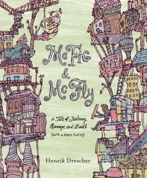 McFig & McFly: A Tale of Jealousy, Revenge, and Death (with a Happy Ending) by Henrik Drescher