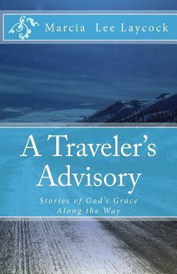 A Traveler's Advisory: Stories of God's Grace Along the Way by Marcia Lee Laycock