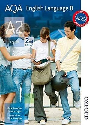 Aqa English Language B A2 2nd Edition by Mark Saunders, Felicity Titjen