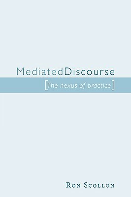 Mediated Discourse: The nexus of practice by Ron Scollon