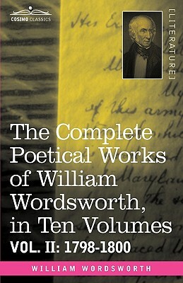 The Complete Poetical Works of William Wordsworth, in Ten Volumes - Vol. II: 1798-1800 by William Wordsworth
