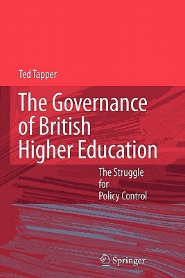The Governance of British Higher Education: The Struggle for Policy Control by Ted Tapper