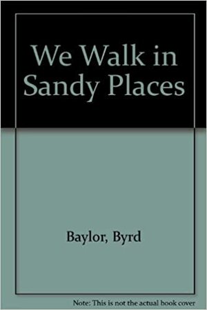 We Walk In Sandy Places by Byrd Baylor