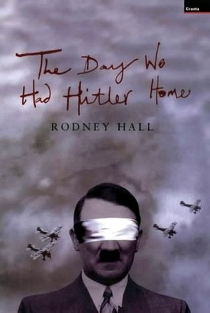 The Day We Had Hitler Home by Rodney Hall