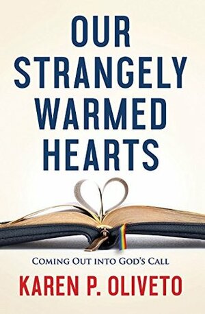 Our Strangely Warmed Hearts: Coming Out into God's Call by Karen P. Oliveto