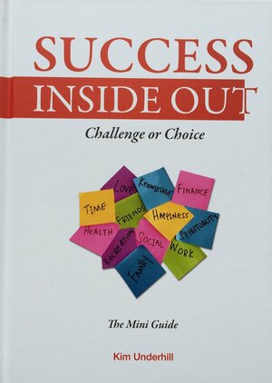 Success Inside Out, Challenge or Choice The Mini Guide by Sadie-Jane Alexis Nunis, Kim Underhill