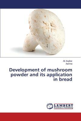 Development of Mushroom Powder and Its Application in Bread by Asghar Ali, Aamna