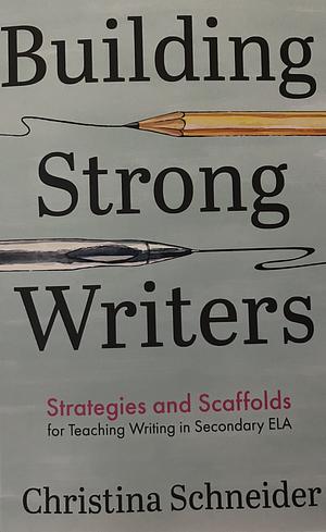 Building Strong Writers: Strategies and Scaffolds for Teaching Writing in Secondary ELA by 