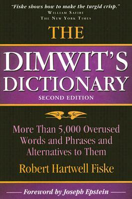 The Dimwit's Dictionary: More Than 5,000 Overused Words and Phrases and Alternatives to Them by Robert Hartwell Fiske