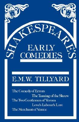 Shakespeare's Early Comedies by Eustace M. Tillyard, E. M. W. Tillyard