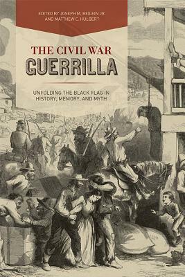 The Civil War Guerrilla: Unfolding the Black Flag in History, Memory, and Myth by 