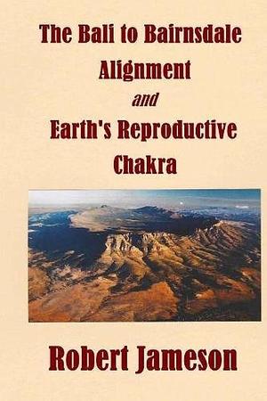 The Bali to Bairnsdale Alignment and Earth's Reproductive Chakra by Robert Jameson