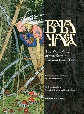 Baba Yaga : The Wild Witch of the East in Russian Fairy Tales by Sibelan Forrester, Martin Skoro