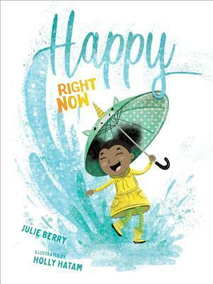 Happy Right Now by Julie Berry, Holly Hatam