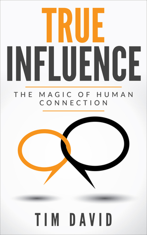 True Influence: The Magic of Human Connection by Tim David