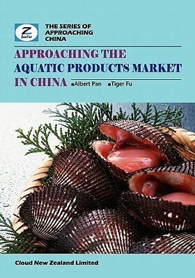 Approaching the Aquatic Products Market in China: China Aquatic Products Market Overview by Tiger Fu, Zeefer Consulting, Albert Pan