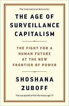 The Age of Surveillance Capitalism: The Fight for a Human Future at the New Frontier of Power by Shoshana Zuboff