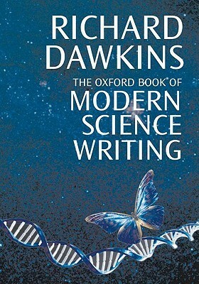 The Oxford Book of Modern Science Writing by Lewis Thomas, Richard Gregory, Francis Crick, Sydney Brenner, J.B.S. Haldane, George Gaylord Simpson, Arthur Stanley Eddington, Jonathan Kingdon, Nikolaas Tinbergen, Matt Ridley, Edward O. Wilson, Ronald A. Fisher, Robert Trivers, Loren Eiseley, Alister Hardy, Steven Pinker, David Lack, Jacob Bronowski, Freeman Dyson, Maitland Armstrong Edey, Fred Hoyle, Peter Atkins, D'Arcy Wentworth Thompson, James Watson, Stephen Jay Gould, Richard E. Leakey, Roger Lewin, Mark Ridley, Lewis Wolpert, Colin Blakemore, John Maynard Smith, John Tyler Bonner, Steve Jones, Richard Fortey, George C. Williams, Max F. Perutz, Martin J. Rees, Jared Diamond, Oliver Sacks, Theodosius Dobzhansky, J. Robert Oppenheimer, Richard Dawkins, P.B. Medawar, George Gamow, Rachel Carson, Helena Cronin, C.P. Snow, Donald C. Johanson, James Hopwood Jeans, Barbara Gamow, Nicholas Humphrey