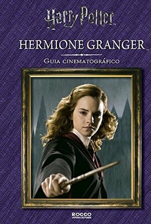 Hermione Granger - Guia Cinematografico by Regiane Winarski, Felicity Baker