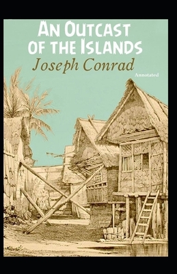 An Outcast of the Islands (Annotated) by Joseph Conrad