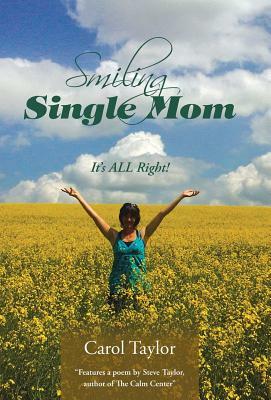 Smiling Single Mom: It's All Right! by Carol Taylor