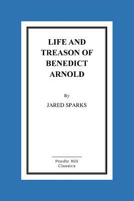 Life and Treason of Benedict Arnold by Jared Sparks