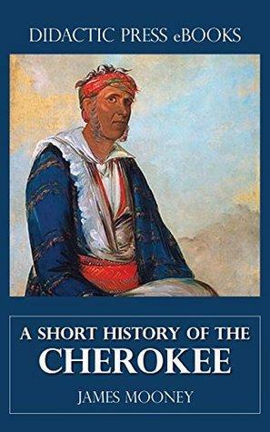 A Short History of the Cherokee by James Mooney