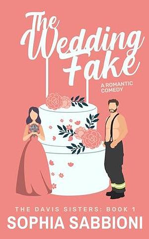 The Wedding Fake: A small-town, fake-dating romantic comedy by Sophia Sabbioni, Sophia Sabbioni