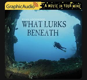 What Lurks Beneath (Graphic Audio)  by Ryan Lockwood