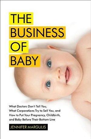 Your Baby, Your Way: Taking Charge of your Pregnancy, Childbirth, and Parenting Decisions for a Happier, Healthier Family by Jennifer Margulis, Jennifer Margulis