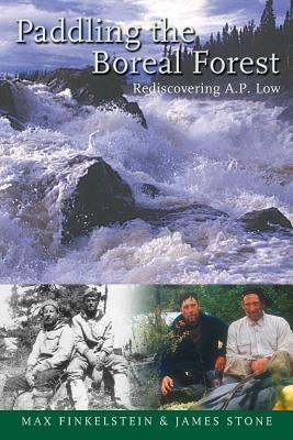 Paddling the Boreal Forest: Rediscovering A.P. Low by Max Finkelstein, James Stone