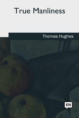 True Manliness by Thomas Hughes