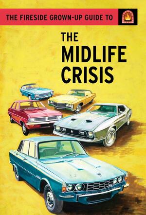 The Fireside Grown-Up Guide to the Midlife Crisis by Jason Hazeley, Joel Morris