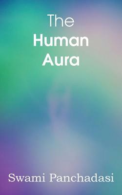 The Human Aura, Astral Colors and Thought Forms by Swami Panchadasi