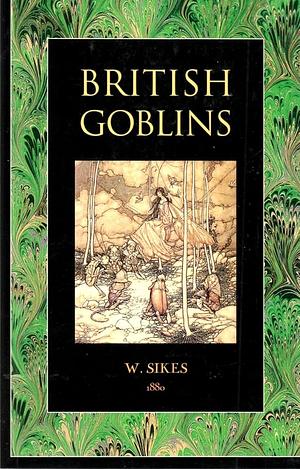 British Goblins: Welsh Folklore, Fairy Mythology, Legends and Traditions by Wirt Sikes