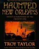 Haunted New Orleans: Ghosts & Hauntings of the Crescent City by Troy Taylor