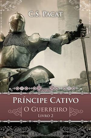 Príncipe Cativo: O Guerreiro by C.S. Pacat