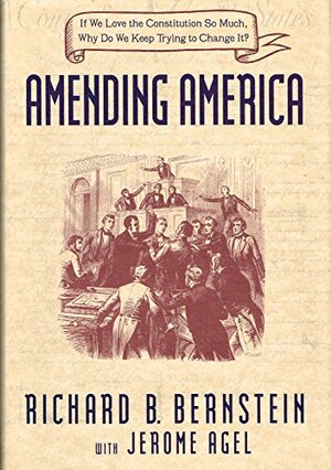 Amending America: If We Love The Constitution So Much, Why Do We Keep Trying To Change It? by Jerome Agel, R.B. Bernstein