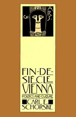 Fin-De-Siecle Vienna: Politics and Culture by Carl E. Schorske