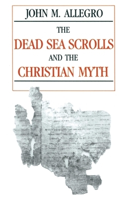 The Dead Sea Scrolls and the Christian Myth by John Allegro