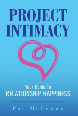 Project Intimacy: Your Guide To Relationship Happiness by Pat McGowan