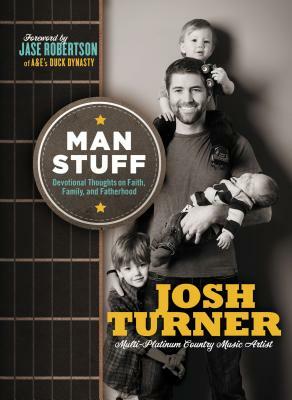 Man Stuff: Thoughts on Faith, Family, and Fatherhood by Josh Turner