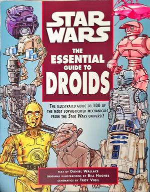 Star Wars: The Essential Guide to Droids by Bill Hughes, Daniel Wallace