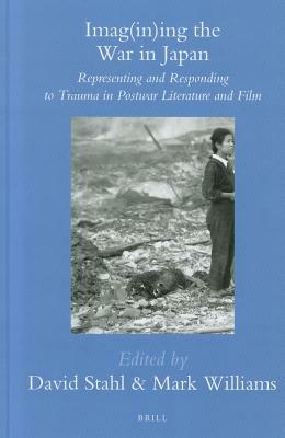 Imag(in)Ing the War in Japan: Representing and Responding to Trauma in Postwar Literature and Film by 